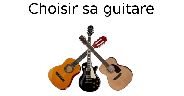 Comment choisir sa guitare